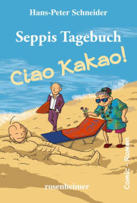 Title: Seppis Tagebuch - Ciao Kakao!: Ein Comic-Roman Band 9, Author: Hans-Peter Schneider