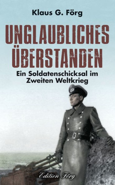 Unglaubliches überstanden: Ein Soldatenschicksal im Zweiten Weltkrieg