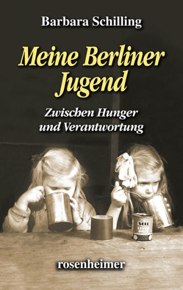 Meine Berliner Jugend: Zwischen Hunger und Verantwortung