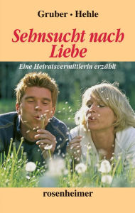 Title: Sehnsucht nach Liebe: Eine Heiratsvermittlerin erzählt, Author: Roswitha Gruber