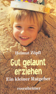 Title: Gut gelaunt erziehen: Ein kleiner Ratgeber, Author: Helmut Zöpfl