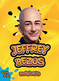 Title: Jeffrey Bezos Book for Kids: The ultimate biography of the founder of Amazon Jeffrey Bezos, with colored pages and pictures, Ages (8-12), Author: Verity Books