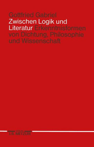 Zwischen Logik und Literatur: Erkenntnisformen von Dichtung, Philosophie und Wissenschaft