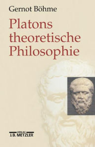 Title: Platons theoretische Philosophie, Author: Gernot Böhme