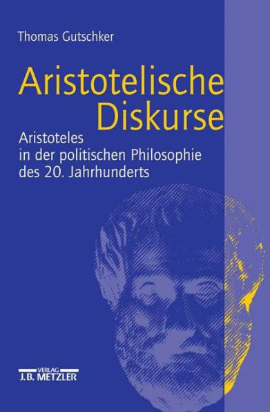 Aristotelische Diskurse: Aristoteles in der politischen Philosophie des 20. Jahrhunderts