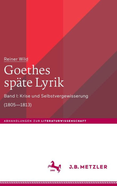 Goethes späte Lyrik: Band I: Krise und Selbstvergewisserung (1805-1813)