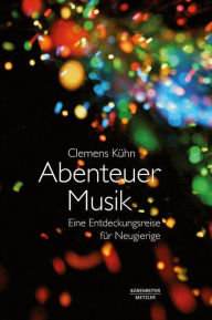 Title: Abenteuer Musik: Eine Entdeckungsreise für Neugierige, Author: Clemens Kühn