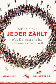 Title: Jeder zählt: Was Demokratie ist und was sie sein soll, Author: Roland Kipke