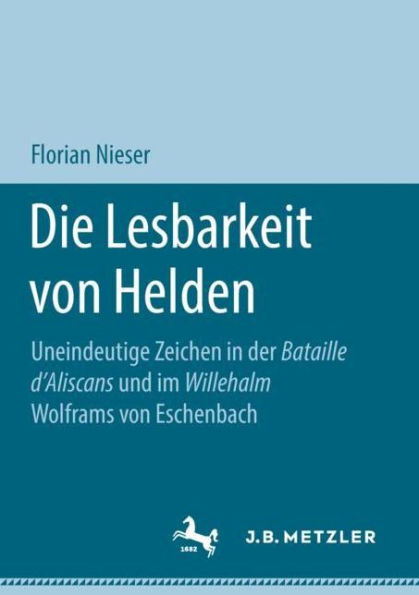 Die Lesbarkeit von Helden: Uneindeutige Zeichen in der Bataille d'Aliscans und im Willehalm Wolframs von Eschenbach