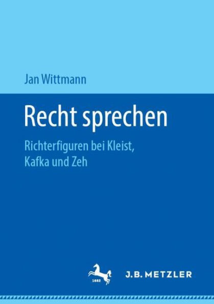 Recht sprechen: Richterfiguren bei Kleist, Kafka und Zeh