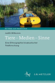 Title: Tiere - Medien - Sinne: Eine Ethnographie bioakustischer Feldforschung, Author: Judith Willkomm