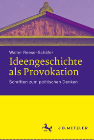 Title: Ideengeschichte als Provokation: Schriften zum politischen Denken, Author: Walter Reese-Schäfer