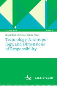 Title: Technology, Anthropology, and Dimensions of Responsibility, Author: Birgit Beck