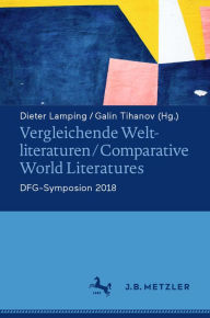 Title: Vergleichende Weltliteraturen / Comparative World Literatures: DFG-Symposion 2018, Author: Dieter Lamping