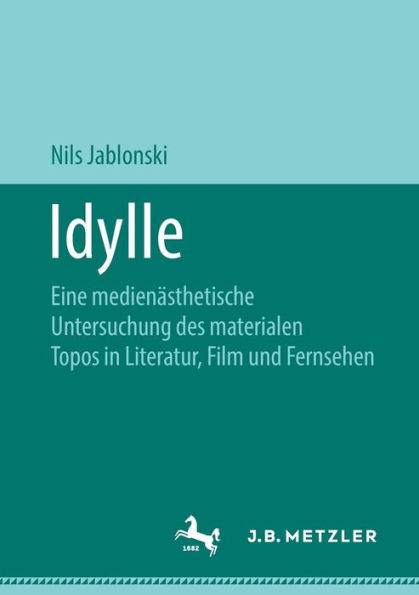 Idylle: Eine medienï¿½sthetische Untersuchung des materialen Topos in Literatur, Film und Fernsehen