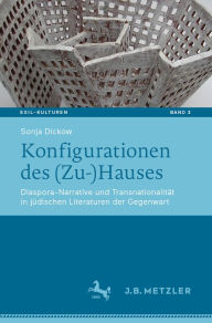 Title: Konfigurationen des (Zu-)Hauses: Diaspora-Narrative und Transnationalität in jüdischen Literaturen der Gegenwart, Author: Sonja Dickow