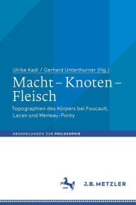 Title: Macht - Knoten - Fleisch: Topographien des Körpers bei Foucault, Lacan und Merleau-Ponty, Author: Ulrike Kadi
