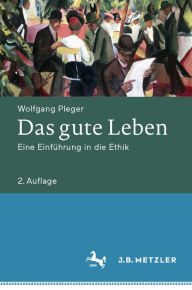 Title: Das gute Leben: Eine Einführung in die Ethik, Author: Wolfgang Pleger