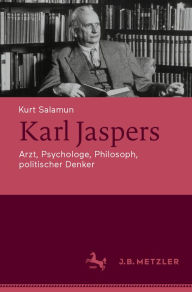 Title: Karl Jaspers: Arzt, Psychologe, Philosoph, politischer Denker, Author: Kurt Salamun