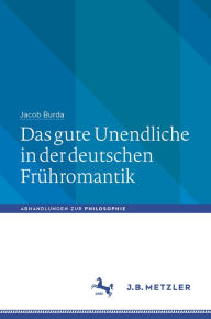 Title: Das gute Unendliche in der deutschen Frühromantik, Author: Jacob Burda