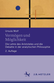 Title: Vermögen und Möglichkeit: Die Lehre des Aristoteles und die Debatte in der analytischen Philosophie, Author: Ursula Wolf