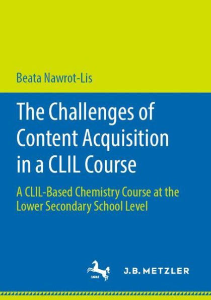 The Challenges of Content Acquisition in a CLIL Course: A CLIL-Based Chemistry Course at the Lower Secondary School Level