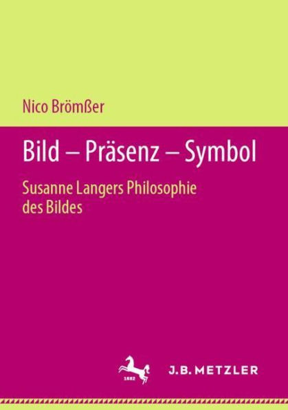 Bild - Prï¿½senz - Symbol: Susanne Langers Philosophie des Bildes