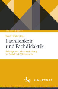 Title: Fachlichkeit und Fachdidaktik: Beiträge zur Lehrerausbildung im Fach Ethik/Philosophie, Author: René Torkler