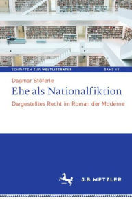 Title: Ehe als Nationalfiktion: Dargestelltes Recht im Roman der Moderne, Author: Dagmar Stöferle
