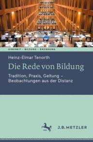 Title: Die Rede von Bildung: Tradition, Praxis, Geltung - Beobachtungen aus der Distanz, Author: Heinz-Elmar Tenorth