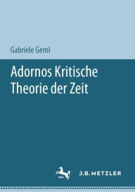 Title: Adornos Kritische Theorie der Zeit, Author: Gabriele Geml