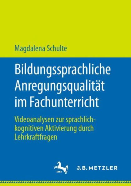 Bildungssprachliche Anregungsqualität im Fachunterricht: Videoanalysen zur sprachlich-kognitiven Aktivierung durch Lehrkraftfragen