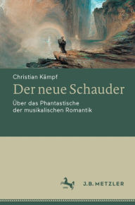 Title: Der neue Schauder: Über das Phantastische der musikalischen Romantik, Author: Christian Kämpf