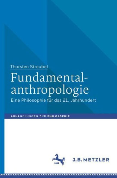 Fundamentalanthropologie: Eine Philosophie für das 21. Jahrhundert