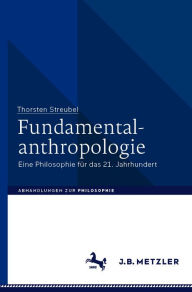 Title: Fundamentalanthropologie: Eine Philosophie für das 21. Jahrhundert, Author: Thorsten Streubel