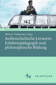 Title: Außerschulische Lernorte, Erlebnispädagogik und philosophische Bildung, Author: Markus Tiedemann
