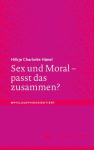 Title: Sex und Moral - passt das zusammen?, Author: Hilkje Charlotte Hänel