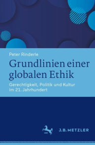 Title: Grundlinien einer globalen Ethik: Gerechtigkeit, Politik und Kultur im 21. Jahrhundert, Author: Peter Rinderle
