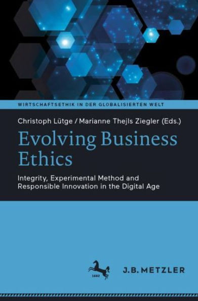 Evolving Business Ethics: Integrity, Experimental Method and Responsible Innovation the Digital Age