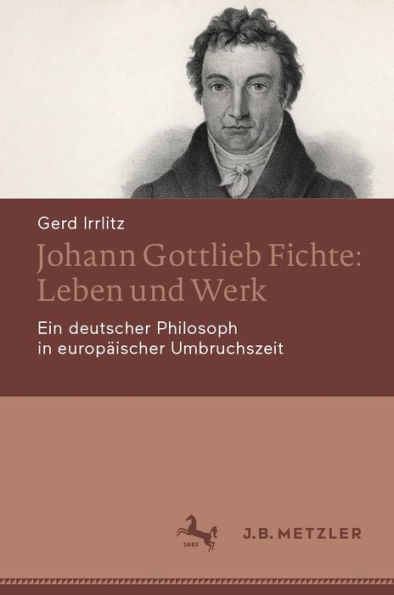 Johann Gottlieb Fichte: Leben und Werk: Ein deutscher Philosoph in europäischer Umbruchszeit