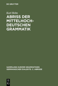 Title: Abriß der mittelhochdeutschen Grammatik, Author: Karl Helm