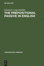 The Prepositional Passive in English: A Semantic-Syntactic Analysis, with a Lexicon of Prepositional Verbs
