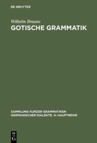 Title: Gotische Grammatik: Mit Lesestücken und Wörterverzeichnis / Edition 20, Author: Wilhelm Braune