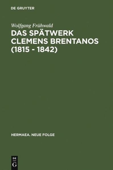 Das Spätwerk Clemens Brentanos (1815 - 1842): Romantik im Zeitalter der Metternichschen Restauration