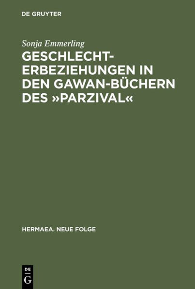 Geschlechterbeziehungen in den Gawan-Büchern des »Parzival«: Wolframs Arbeit an einem literarischen Modell