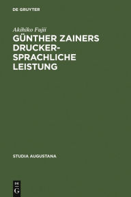 Title: Günther Zainers druckersprachliche Leistung: Untersuchungen zur Augsburger Druckersprache im 15. Jahrhundert, Author: Akihiko Fujii