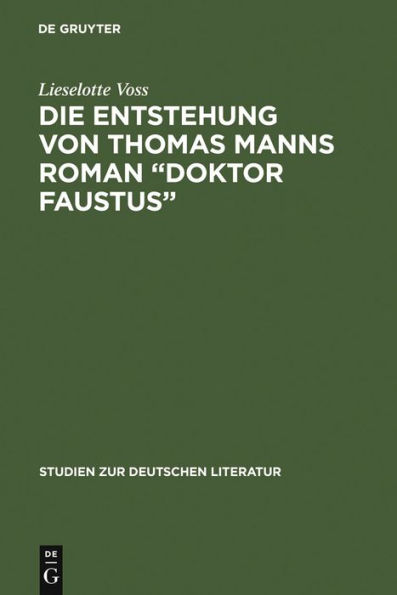 Die Entstehung von Thomas Manns Roman "Doktor Faustus": Dargestellt anhand von unveröffentlichten Vorarbeiten