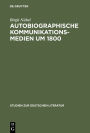 Autobiographische Kommunikationsmedien um 1800: Studien zu Rousseau, Wieland, Herder und Moritz