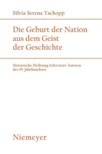 Die Geburt der Nation aus dem Geist der Geschichte: Historische Dichtung Schweizer Autoren des 19. Jahrhunderts