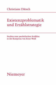 Title: Existenzproblematik und Erzählstrategie: Studien zum parabolischen Erzählen in der Kurzprosa von Ernst Weiß, Author: Christiane Dätsch